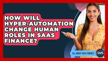 How Will Hyper-automation Change Human Roles In SaaS Finance? - All About SaaS Finance