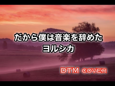だから僕は音楽を辞めた／ヨルシカ【DTM cover】