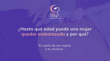 ¿A qué edad una mujer no puede quedarse embarazada?