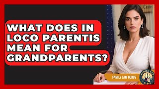 What Does In Loco Parentis Mean For Grandparents? - Family Law Gurus