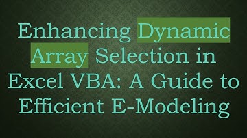 Enhancing Dynamic Array Selection in Excel VBA: A Guide to Efficient E-Modeling