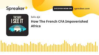 How The French CFA Impoverished Africa