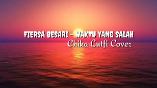 Waktu Yang Salah Chika Lutfi Cover (Lyric)