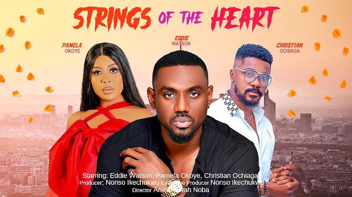 STRINGS OF THE HEART - EDDIE WATSON, PAMELA OKOYE, CHRISTIAN OCHIAGA 2023 EXCLUSIVE NOLLYWOD MOVIE