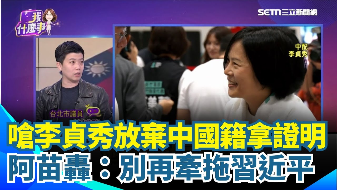 苗博雅怒轟李貞秀「申請放棄中國籍了嗎？」反嗆別牽拖習近平從中作梗 有誠意就拿出申請書！再舉吳崢為例：選舉中就放棄美國籍 直言李貞秀現在就是靠勢｜【關我什麼事】三立新聞網 SETN.com