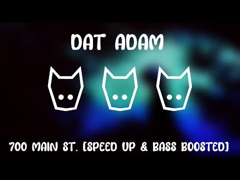 DAT ADAM - 700 Main St. [Speed Up & Bass Boosted]