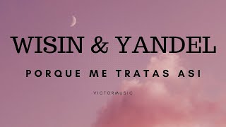 WISIN & YANDEL - PORQUE ME TRATAS ASI (LETRA)
