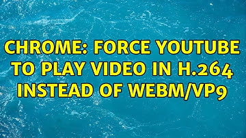 Chrome: force youtube to play video in h.264 instead of WebM/VP9