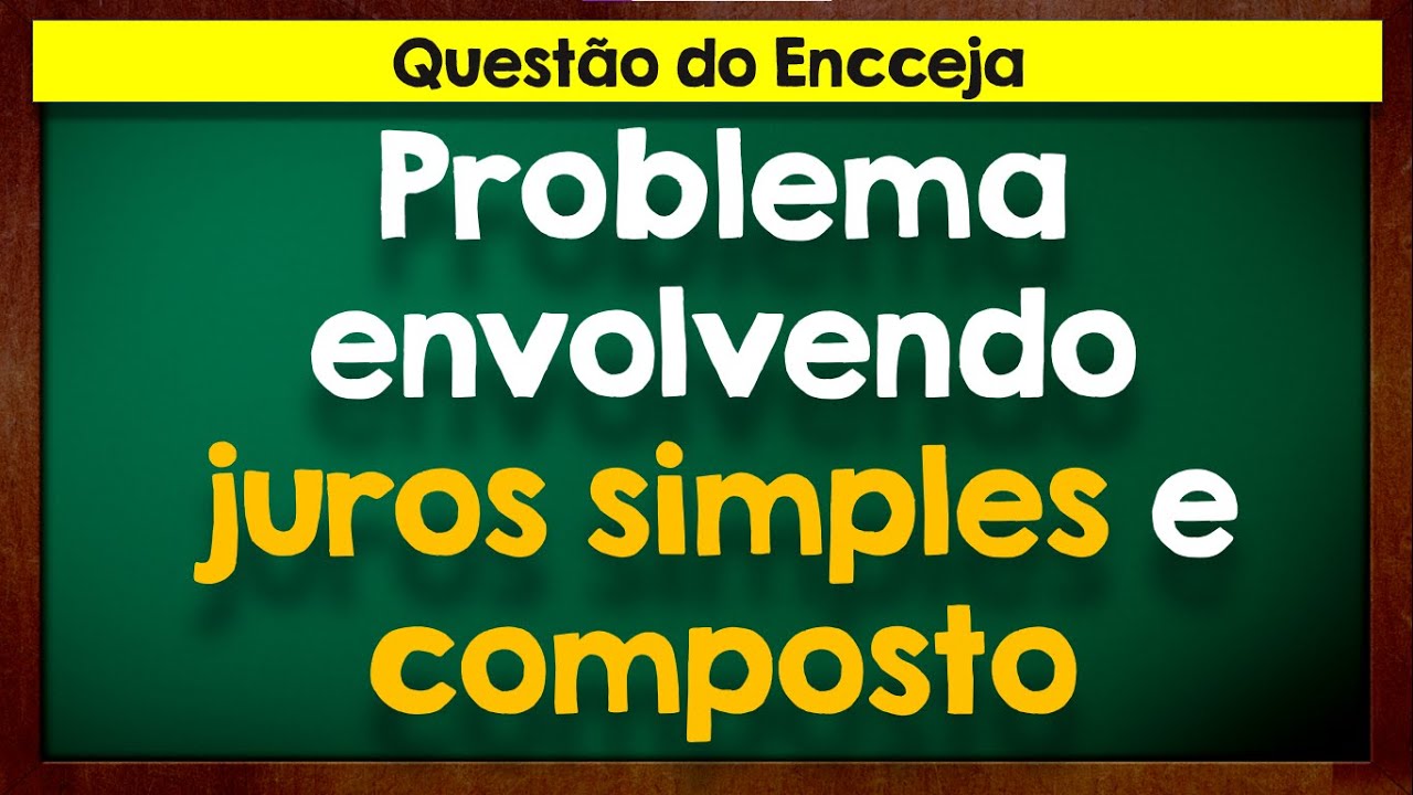 Juros simples e compostos - Aprenda com a resolução dessa questão do Encceja