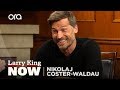 If you only knew nikolaj costerwaldau  larry king now  oratv