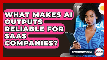 What Makes AI Outputs Reliable For SaaS Companies? - The SaaS Pros Breakdown