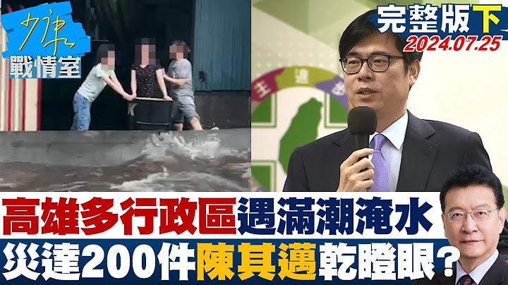 【完整版下集】高雄多行政區遇滿潮淹水 災情通報達200件陳其邁乾瞪眼？少康戰情室 20240725