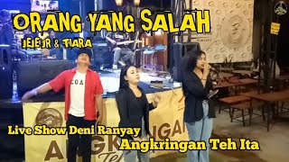 ORANG YANG SALAH || JEJE JR & TIARA || LIVE SHOW DENI RANYAY || @angkringantehitapunclut5342