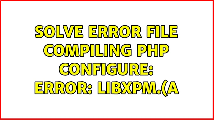 Solve error file compiling PHP configure: error: libXpm.(a (2 Solutions!!)