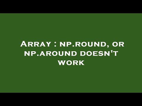 Array : np.round, or np.around doesn't work