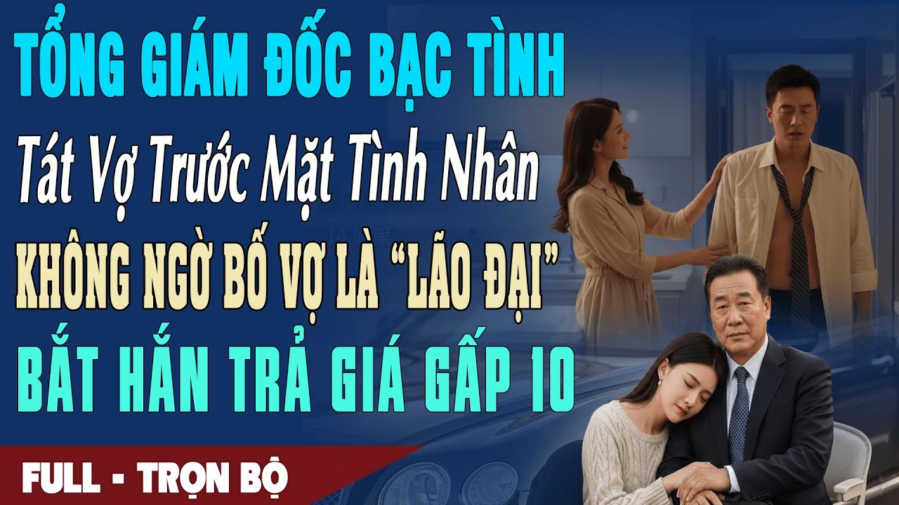 ❤️ Truyện Ngôn Tình TỔNG TÀI BẠC TÌNH TÁT VỢ TRƯỚC BỒ Không Ngờ Bố Vợ LÃO ĐẠI Bắt Hắn Trả Gấp 10