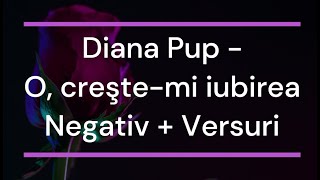 Video thumbnail of "Diana Pup - O, creşte mi iubirea Negativ + Versuri"