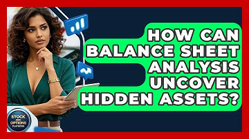 How Can Balance Sheet Analysis Uncover Hidden Assets? - Stock and Options Playbook