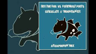 Rex the Dog vs Foremost Poets - Circulate // Moonraker (Aquaphonik Mix)
