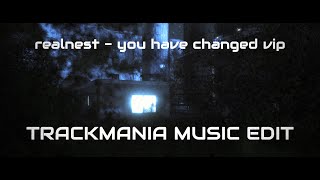 Realnest - You Have Changed VIP [Trackmania Music Edit]