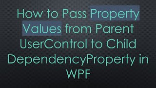 How to Pass Property Values from Parent UserControl to Child DependencyProperty in WPF