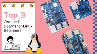 Top 3 Orange Pi Boards for Linux Beginners: Starting at Just $14.90!