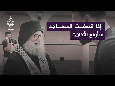 الكاهن الفلسطيني أنطونيوس حنانيا: إذا قصفت مساجد غزة سأرفع الأذان نيابة عن إخوتي المسلمين