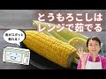 【レンジで作るゆでとうもろこし】皮がスポッとむける裏技もご紹介します！