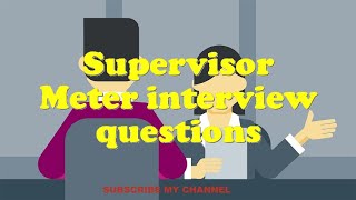 Supervisor Meter interview questions