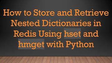 How to Store and Retrieve Nested Dictionaries in Redis Using hset and hmget with Python