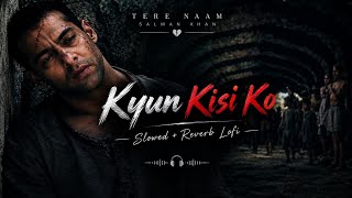 Kyo Kisi Ko - Slowed + Reverb | Tere Naam | Lofi Mix | Rohit Raagwave