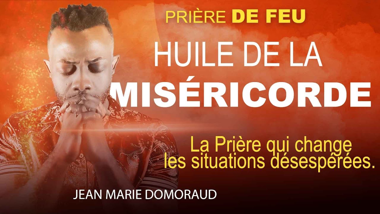 PRIÈRE DE FEU / HUILE DE LA MISERICORDE: La Prière qui change les situations désespérées.