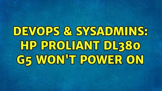 DevOps & SysAdmins: HP Proliant DL380 G5 won't power on