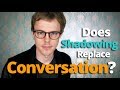 Does Shadowing Replace Conversation?