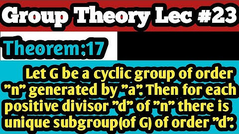 Group Theory Lec:23 for every positive divisor d of n there is unique cyclic group(of G) of order d.