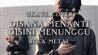 đ”Ukays_Disana menanti Disini menunggu_(rock metal cover)