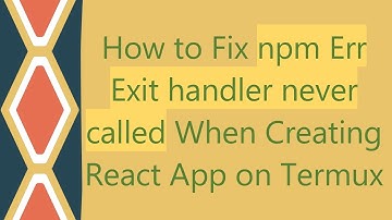 How to Fix npm Err Exit handler never called When Creating React App on Termux