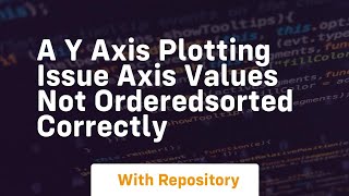 a y axis plotting issue axis values not orderedsorted correctly
