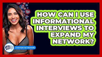How Can I Use Informational Interviews To Expand My Network? - Everyday-Networking