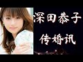 深田恭子年内结婚||性感美丽的日本女星深田恭子要嫁人啦
