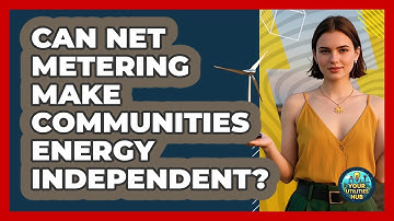 Can Net Metering Make Communities Energy Independent? - Your Utilities Hub