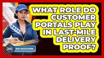 What Role Do Customer Portals Play In Last-mile Delivery Proof? - Smart Logistics Network