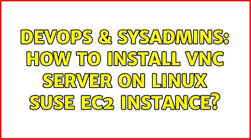 DevOps & SysAdmins: How to install VNC server on Linux SUSE EC2 instance? (4 Solutions!!)