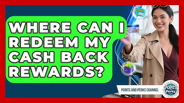 Where Can I Redeem My Cash Back Rewards? | Points and Perks Channel News