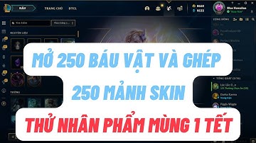 [LMHT] Mở 250 Rương Hextech | Ghép 250 mảnh Skin | Thử nhân phẩm mùng 1 tết và cái kết.
