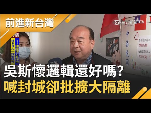 邏輯還好嗎？吳斯懷上週才喊"封城" 一聽到5千人居家隔離就忙改口批"這樣誰去買菜" 王定宇：習近平做法都覺得對？│許貴雅主持│【前進新台灣PART1】2