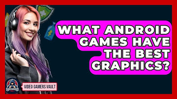 What Android Games Have The Best Graphics? - Video Gamers Vault