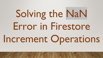 Solving the NaN Error in Firestore Increment Operations