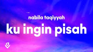 Nabila Taqiyyah - ku ingin pisah (Lyrics)