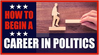 How To Begin A Career In Politics - POLITICALSCIENCECAREER.COM